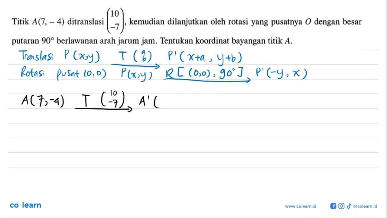 Titik A(7,-4) ditranslasi (10 -7), kemudian dilanjutkan