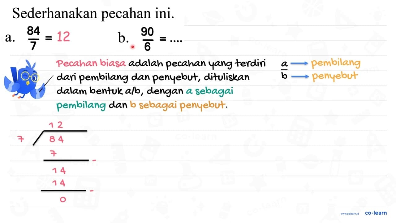 Sederhanakan pecahan ini. a. (84)/(7)=... b. (90)/(6)=...