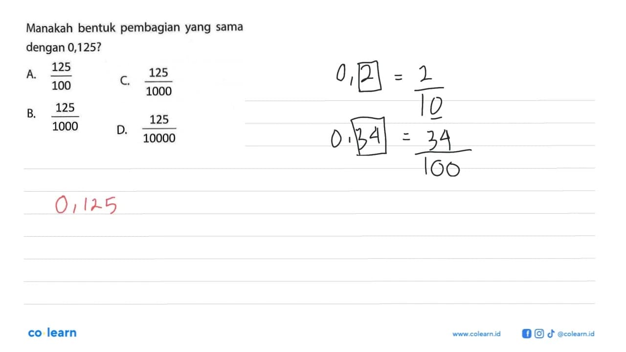 Manakah bentuk pembagian yang sama dengan 0,125? A. 125/100