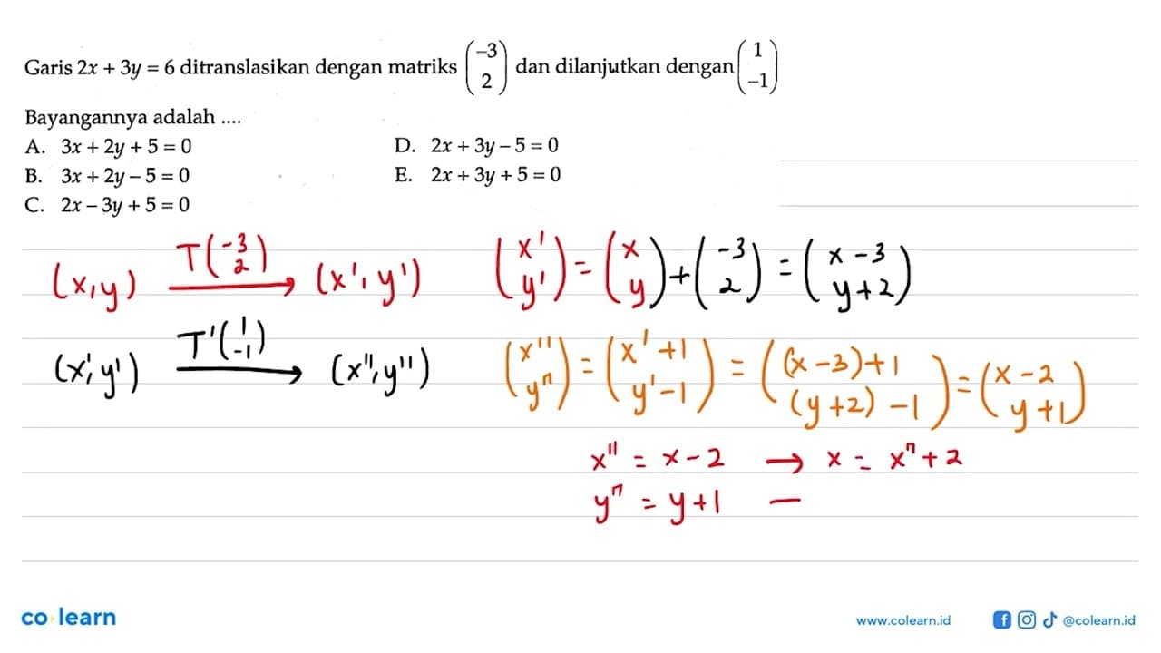 Garis 2x+3y=6 ditranslasikan dengan matriks (-3 2) dan