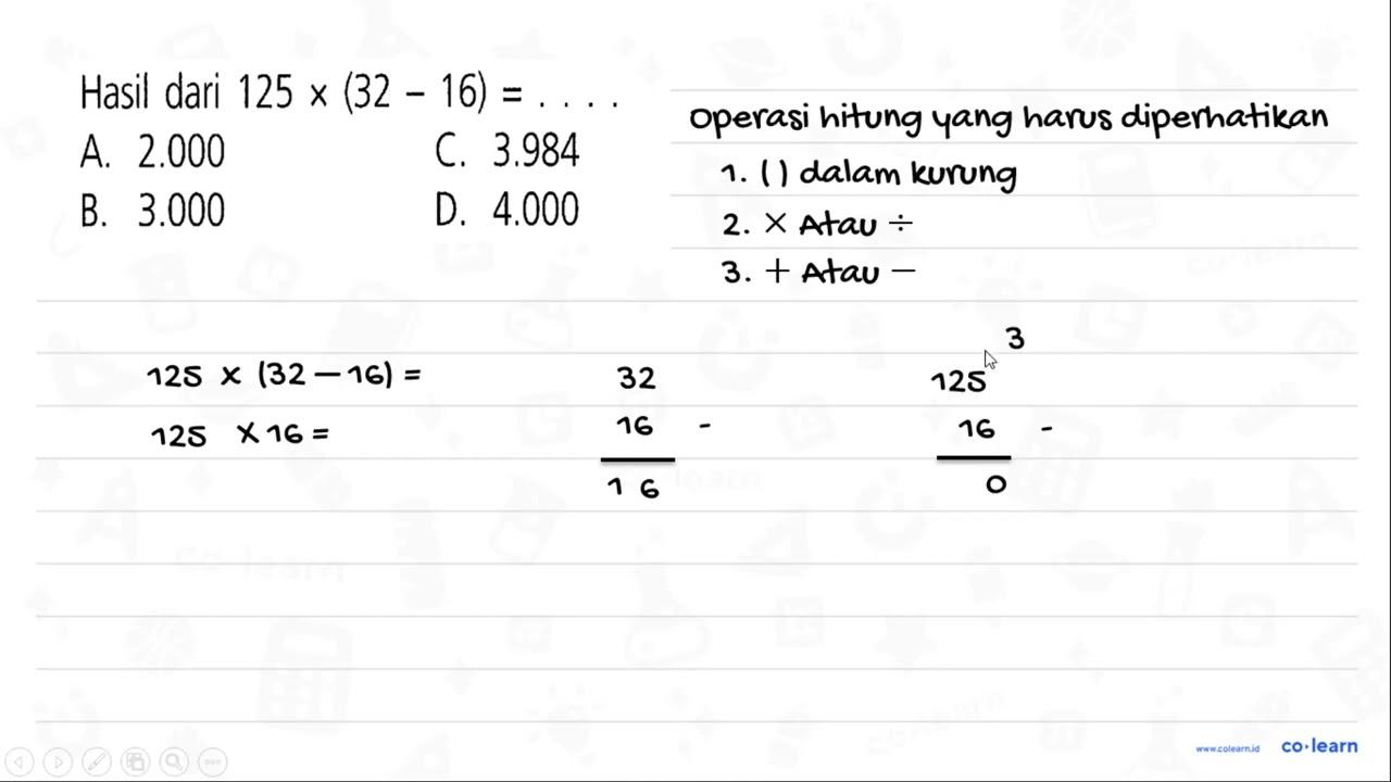 Hasil dari 125 x (32 - 16) = ...