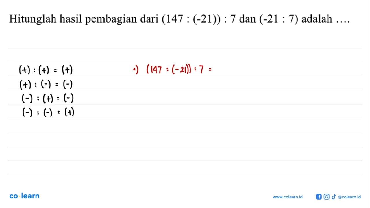 Hitunglah hasil pembagian dari (147 : (-21)) : 7 dan (-21 :