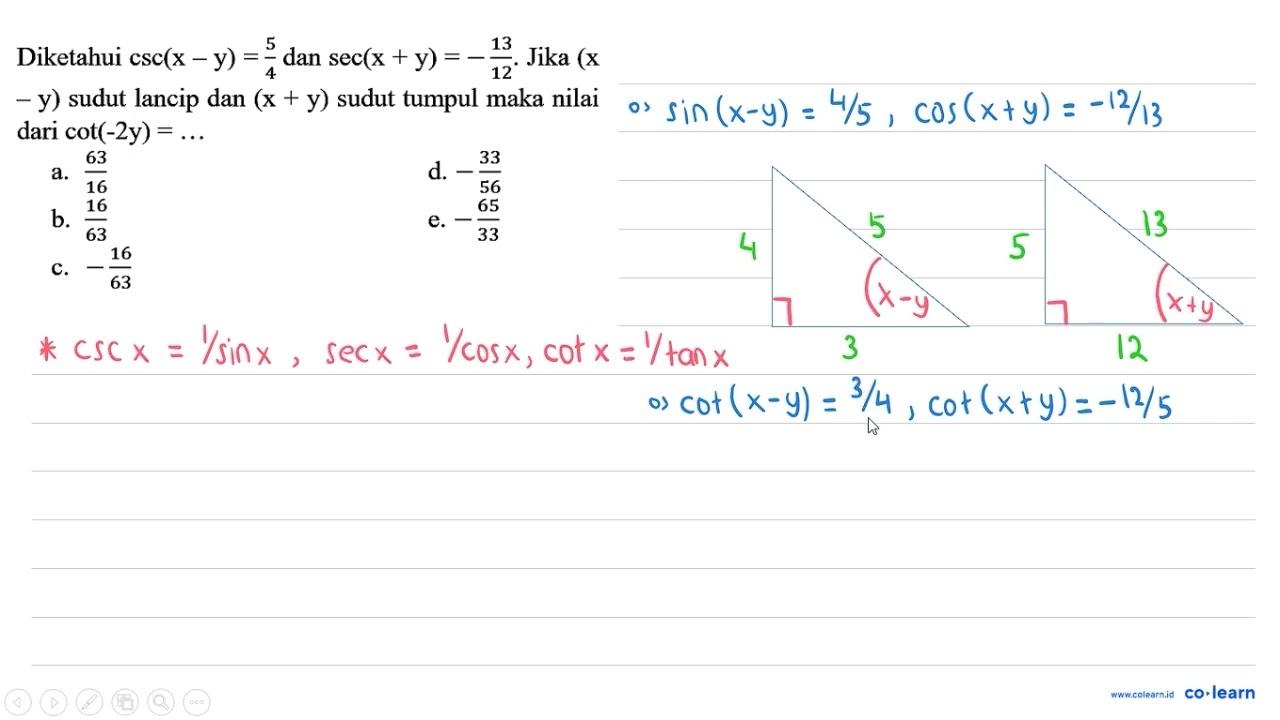 Diketahui csc (x-y)=(5)/(4) dan sec (x+y)=-(13)/(12) . Jika