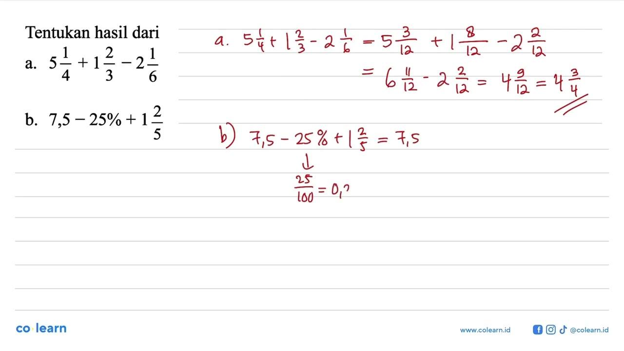 Tentukan hasil dari a. 5 1/4 + 1 2/3 - 2 1/6 b. 7,5 - 25%