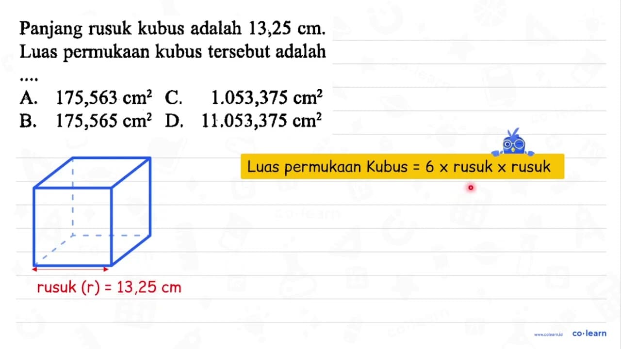 Panjang rusuk kubus adalah 13,25 cm. Luas permukaan kubus