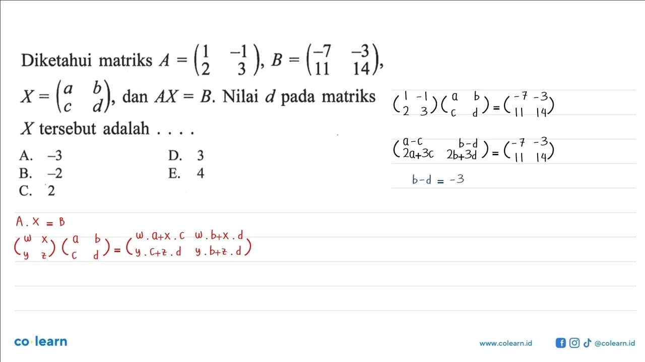 Diketahui matriks A = (1 -1 2 3), B = (-7 -3 11 14), X =(a