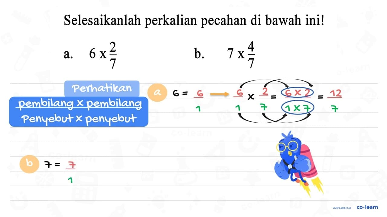 Selesaikanlah perkalian pecahan di bawah ini! a. 6 x 2/7 b.