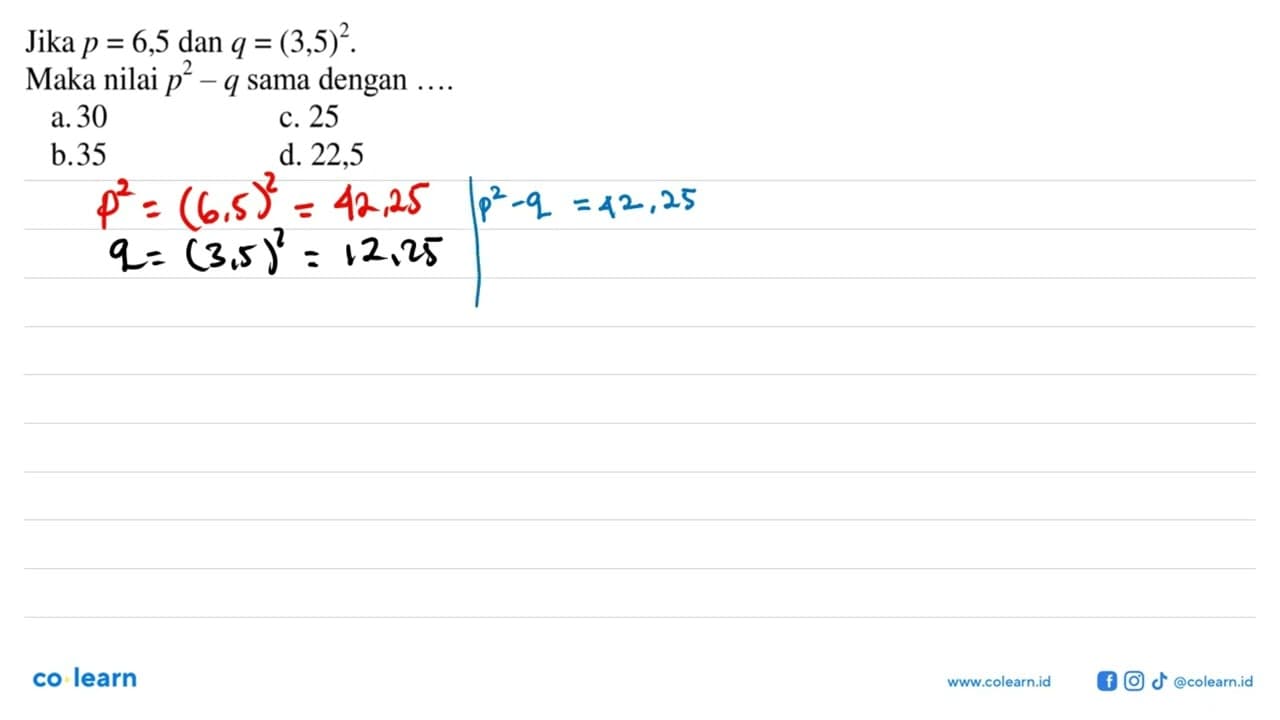 Jika p = 6,5 dan q = (3,5)^2. Maka nilai p^2 - q sama