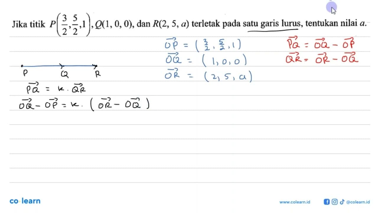 Jika titik P(3/2, 5/2, 1), Q(1,0,0) , dan R(2,5, a)