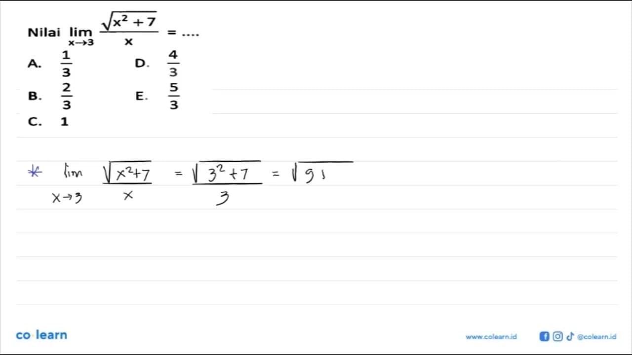 Nilai limit x -> 3 akar(x^2+7)/x= ....