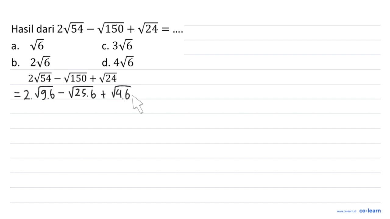 Hasil dari 2 akar(54)-akar(150)+akar(24)= .. a. akar(6) c.