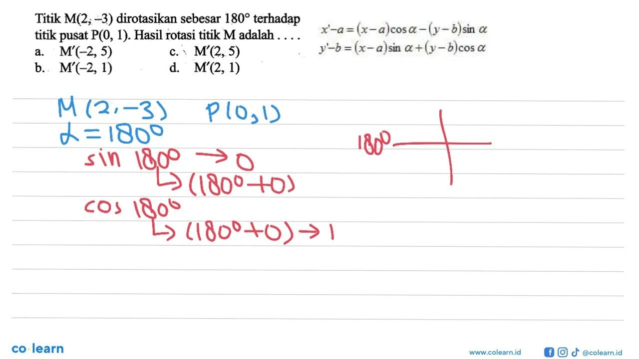 Titik M(2 ;-3) dirotasikan sebesar 180 terhadap titik pusat