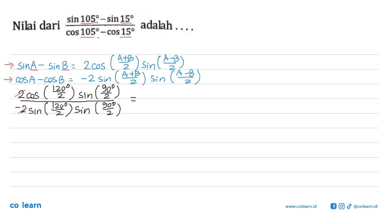 Nilai dari (sin 105-sin 15)/(cos 105-cos 15) adalah ...