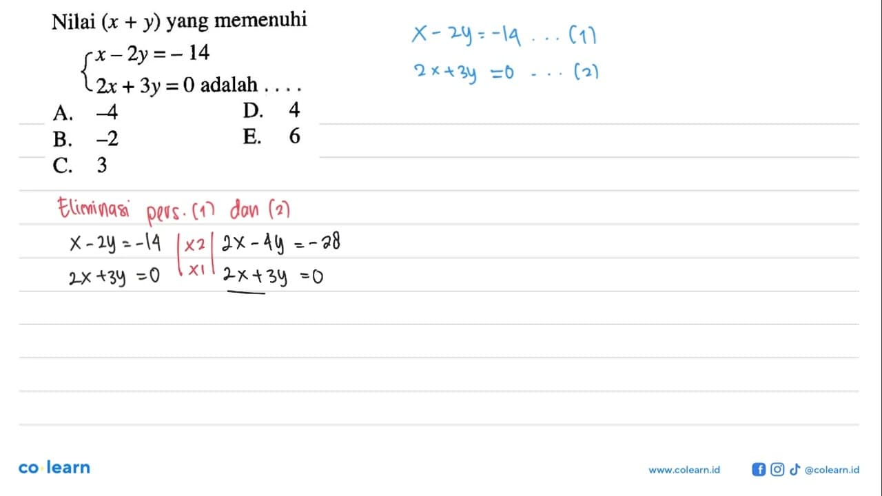 Nilai (x+y) yang memenuhi x-2y=-14 2x+3y=0 adalah....