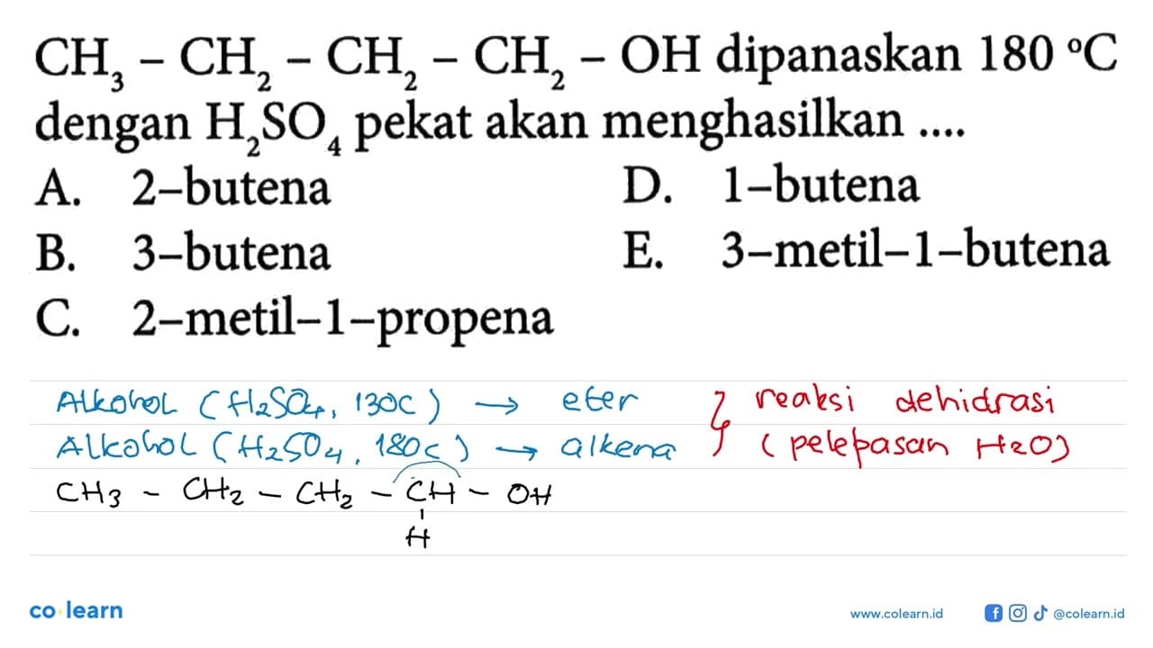 CH3 - CH2 - CH2 - CH2 - OH dipanaskan 180 C dengan H2SO4