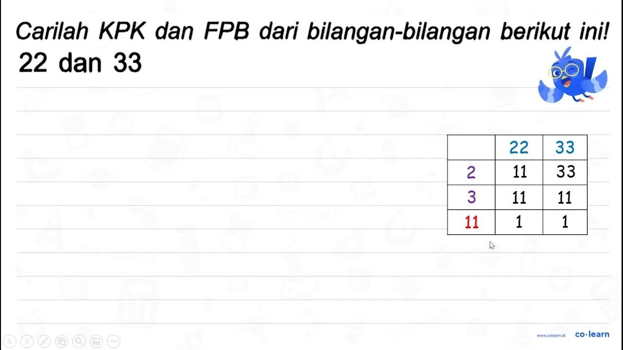 Carilah KPK dan FPB dari bilangan-bilangan berikut ini! 22