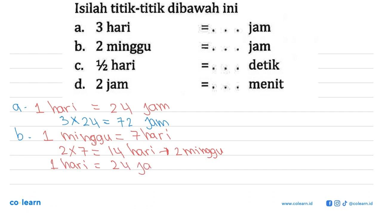 Isilah titik-titik dibawah ini a. 3 hari =... jam b. 2