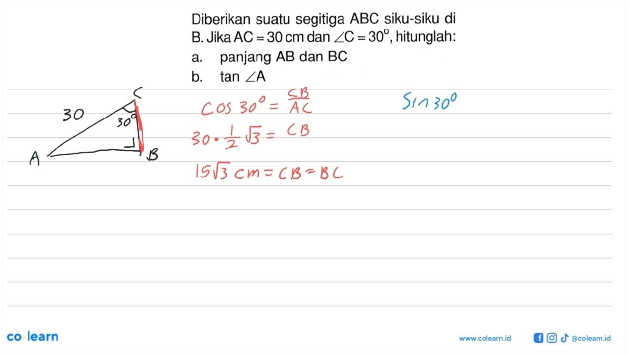 Diberikan suatu segitiga ABC siku-siku di B. Jika AC=30 cm