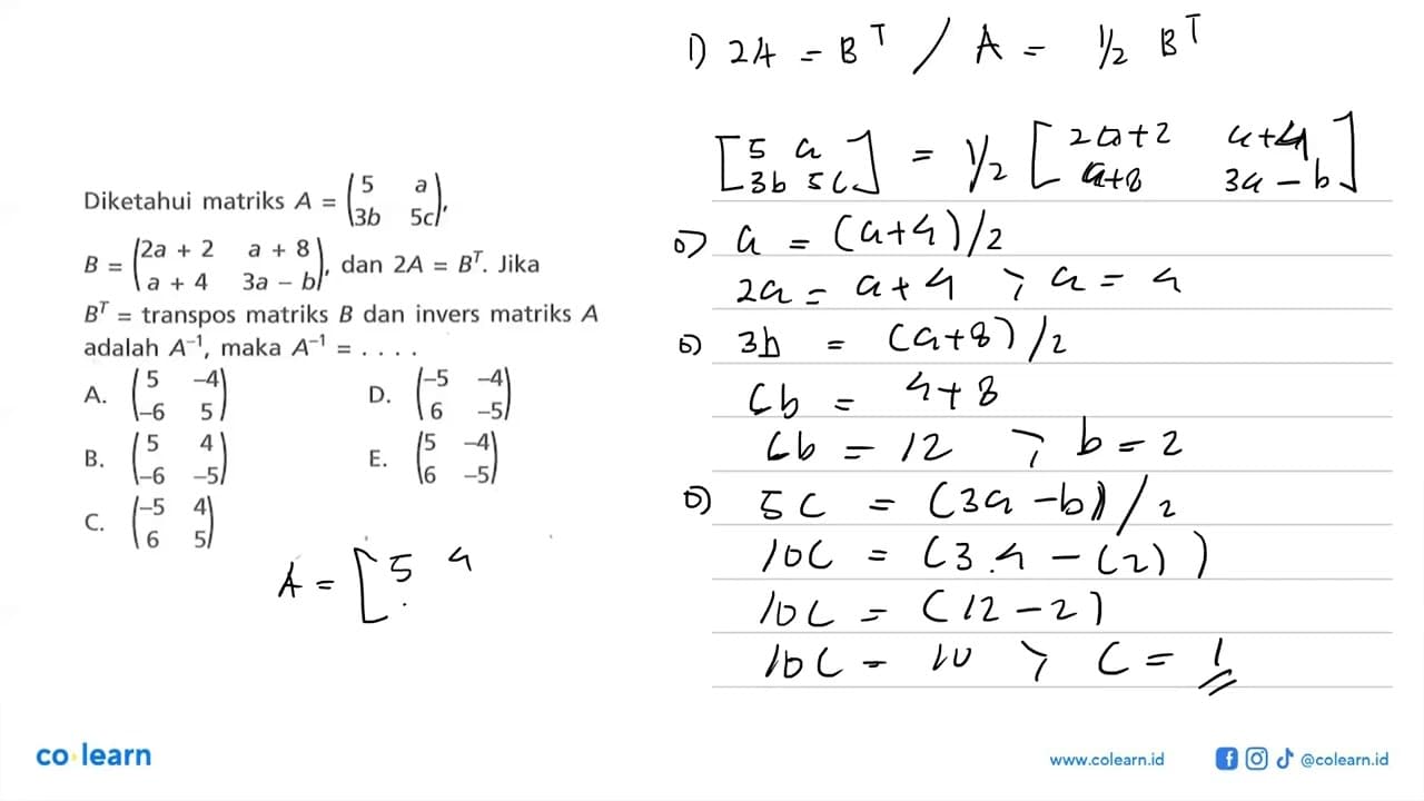 Diketahui matriks A=(5 a 3b 5c), B=(2a+2 a+8 a+4 3a-b), dan