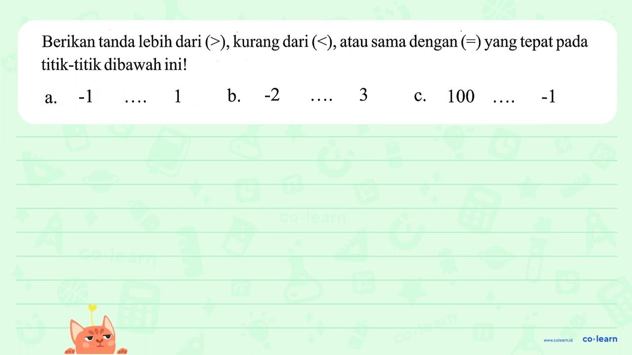 Berikan tanda lebih dari (>), kurang dari (<), atau sama