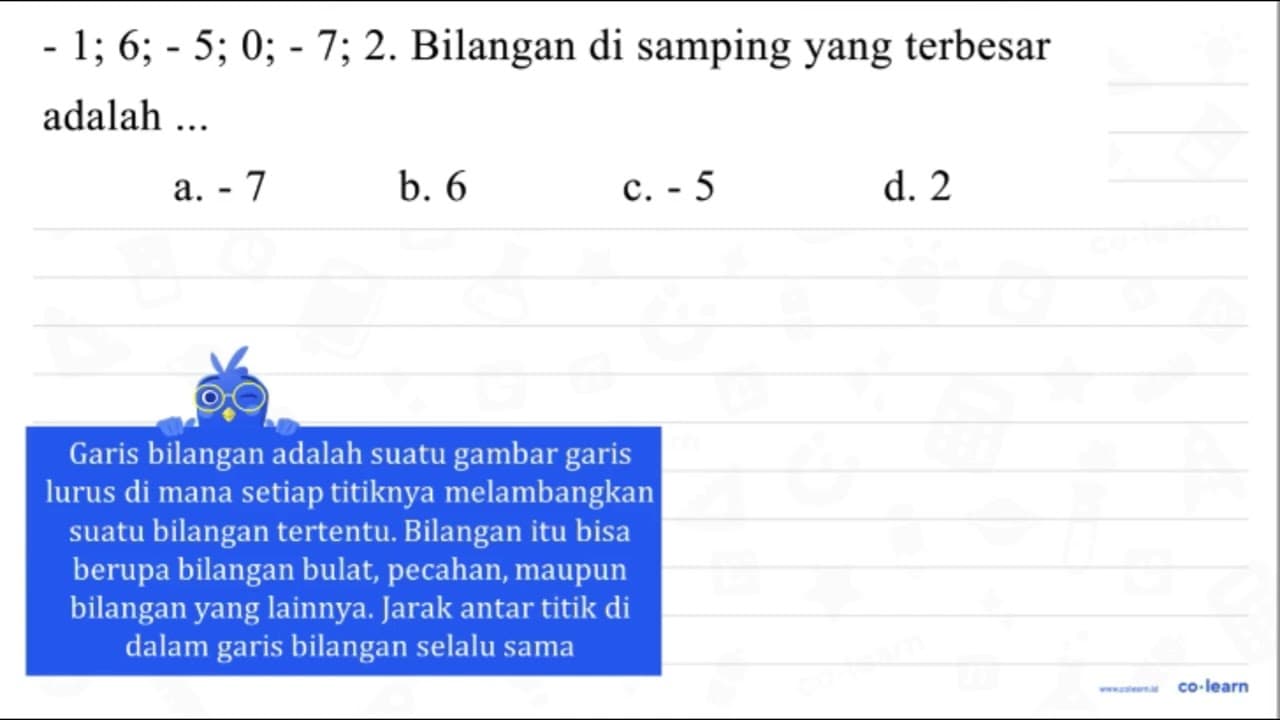 -1 ; 6 ;-5 ; 0 ;-7 ; 2 . Bilangan di samping yang terbesar