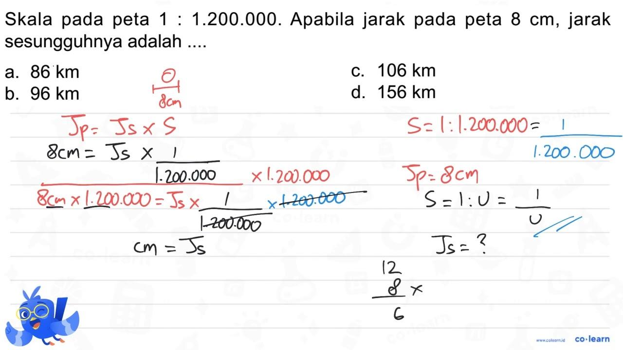 Skala pada peta 1.200.000. Apabila jarak pada peta 8 cm,