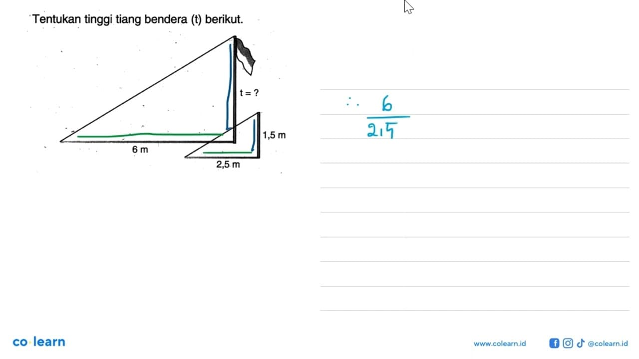 Tentukan tinggi tiang bendera (t) berikut. 6 m t=? 2,5 m