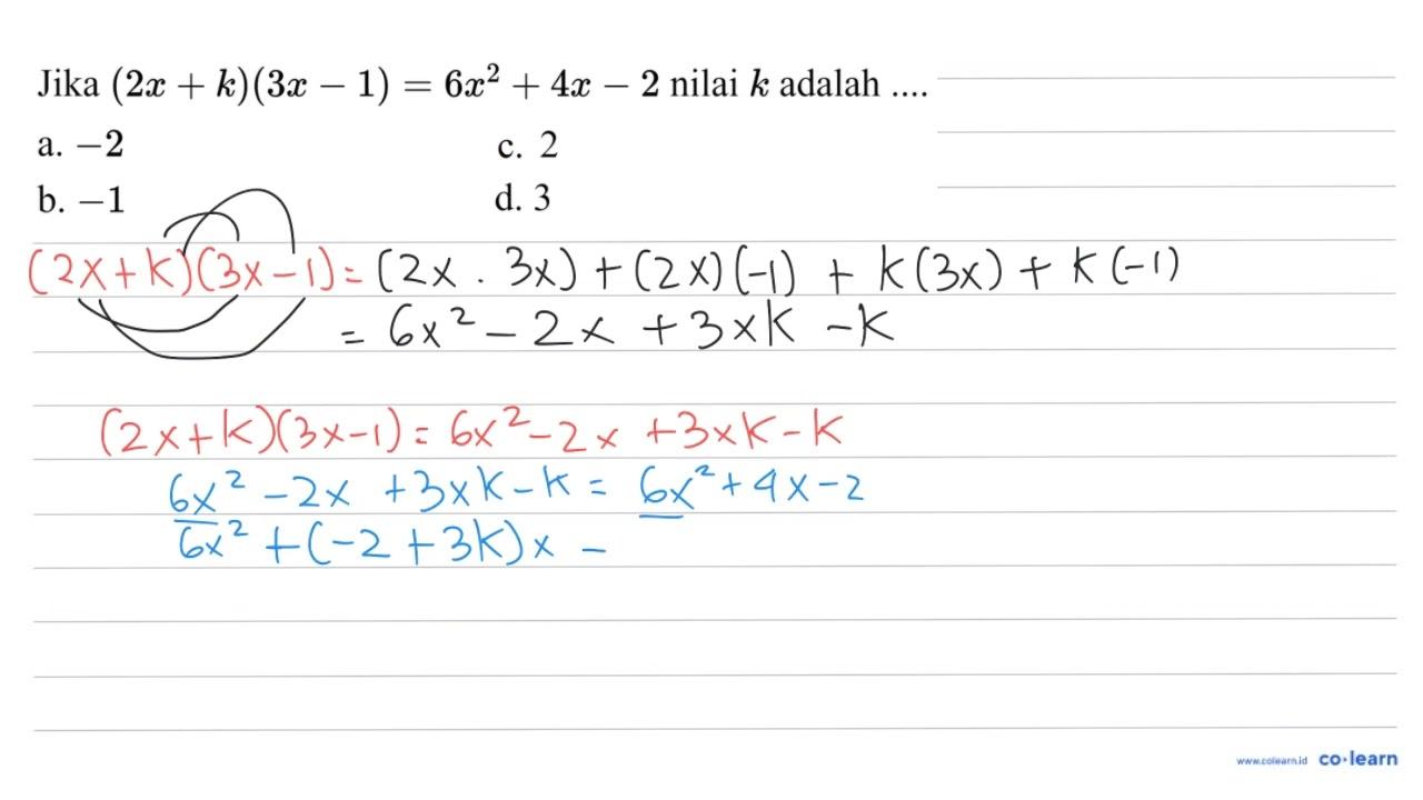 Jika (2 x+k)(3 x-1)=6 x^(2)+4 x-2 nilai k adalah ... a. -2