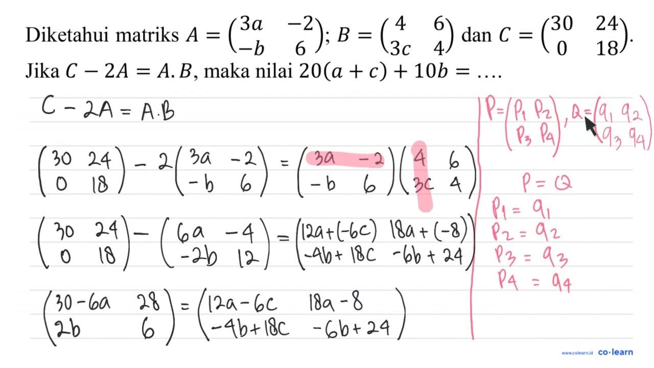 Diketahui matriks A=(3 a -2 -b 6) ; B=(4 6 3 c 4) dan C=(30