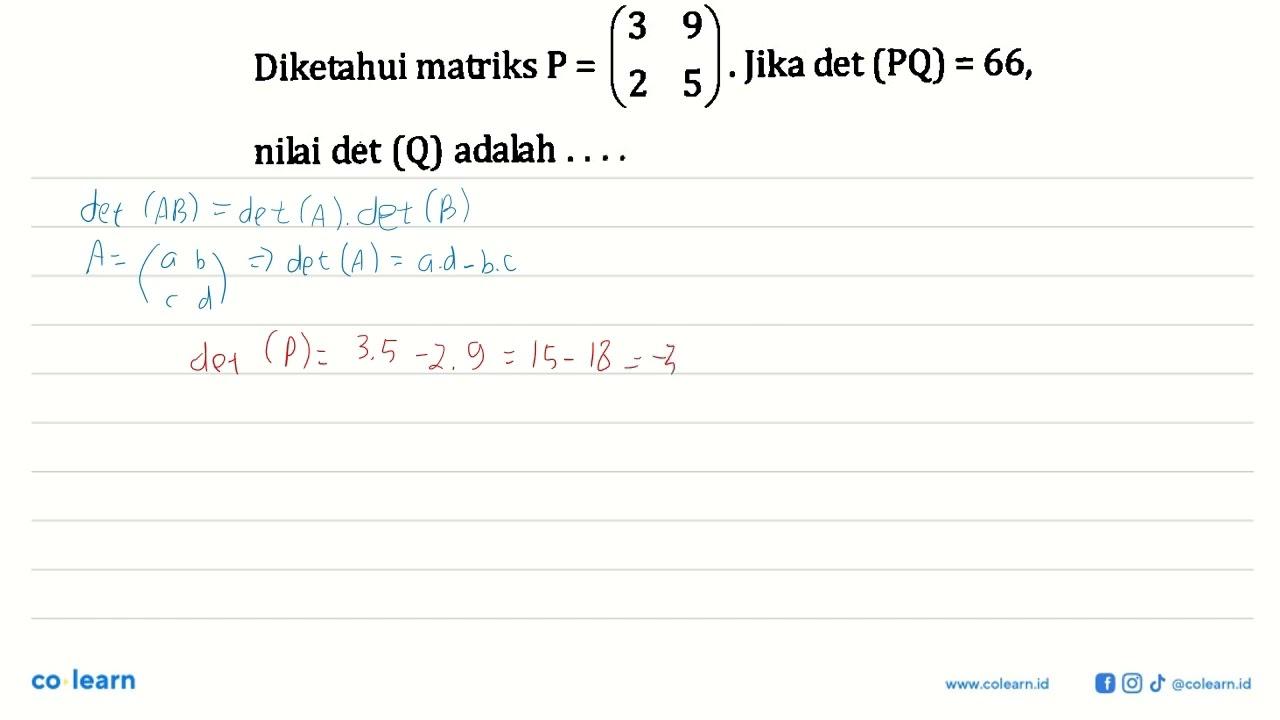 Diketahui matriks P=(3 9 2 5). Jika det (PQ)=66, nilai det