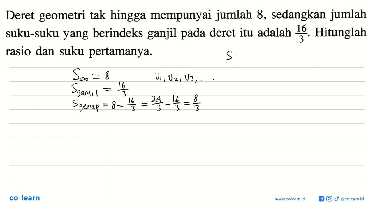 Deret geometri tak hingga mempunyai jumlah 8, sedangkan