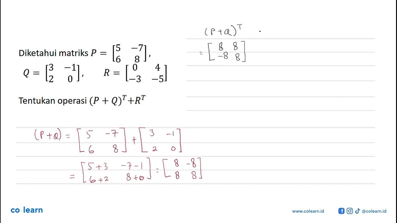 Diketahui matriks P=[5 -7 6 8], Q=[3 -1 2 0], R=[0 4 -3 -5]