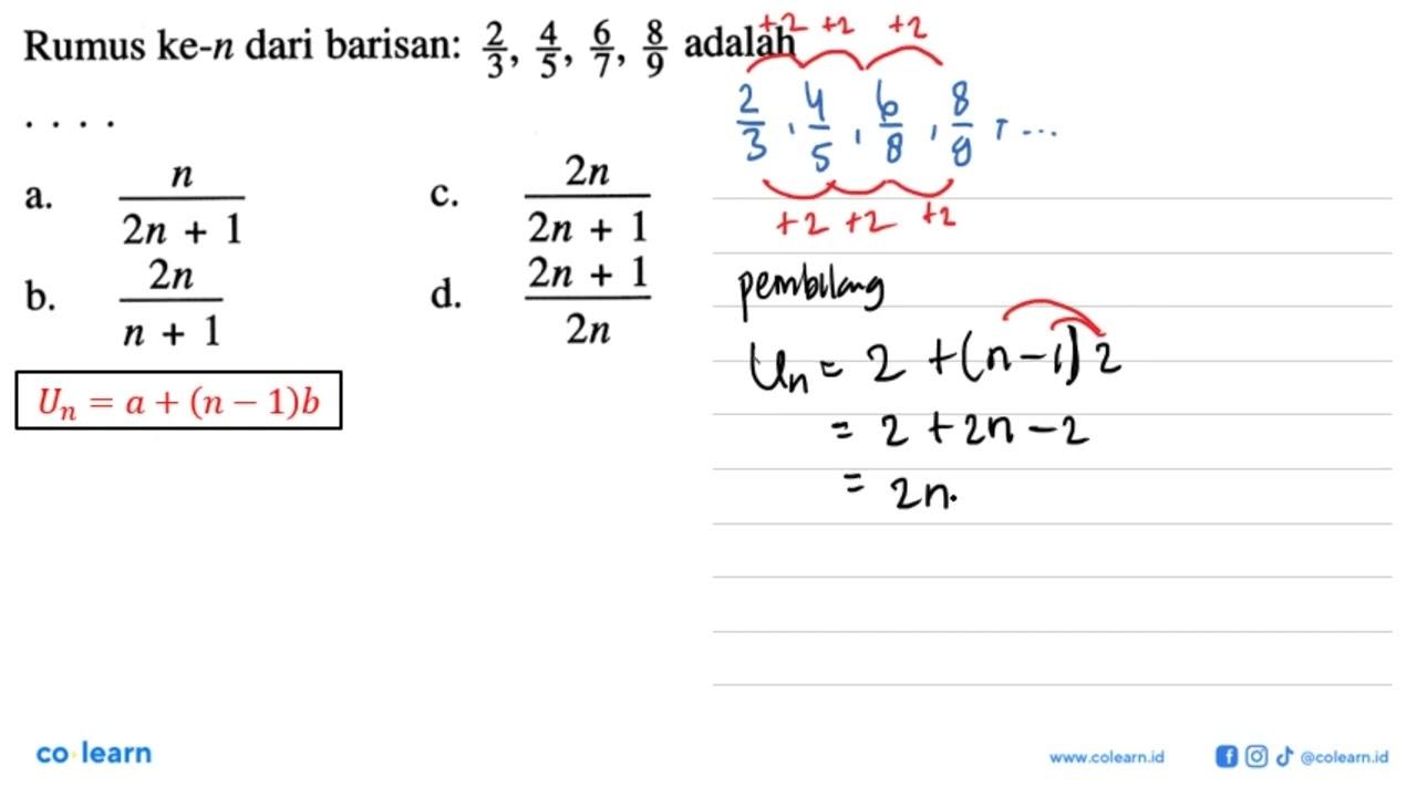 Rumus ke-n dari barisan: 2/3, 4/5, 6/7, 8/9 adalah . . . .