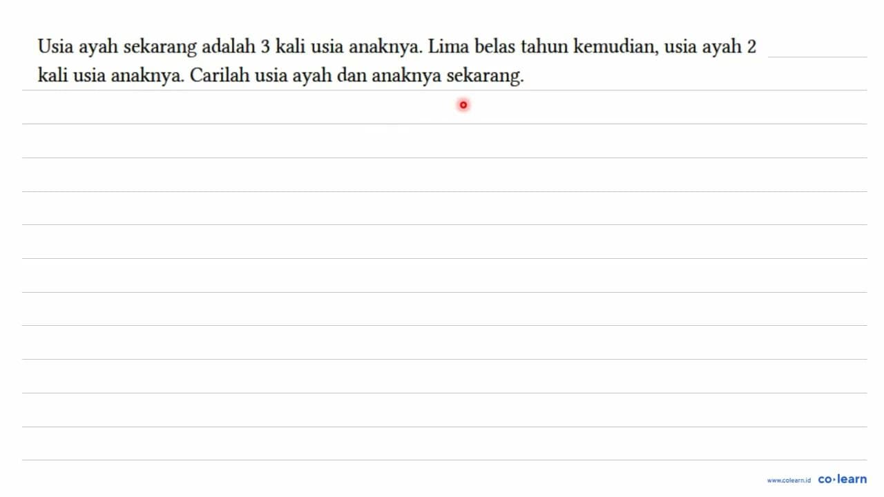 Usia ayah sekarang adalah 3 kali usia anaknya. Lima belas