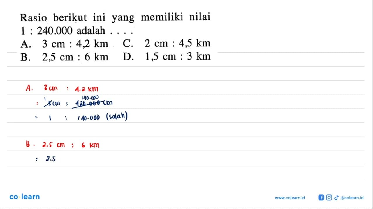 Rasio berikut ini yang memiliki nilai 1:240.000 adalah ....