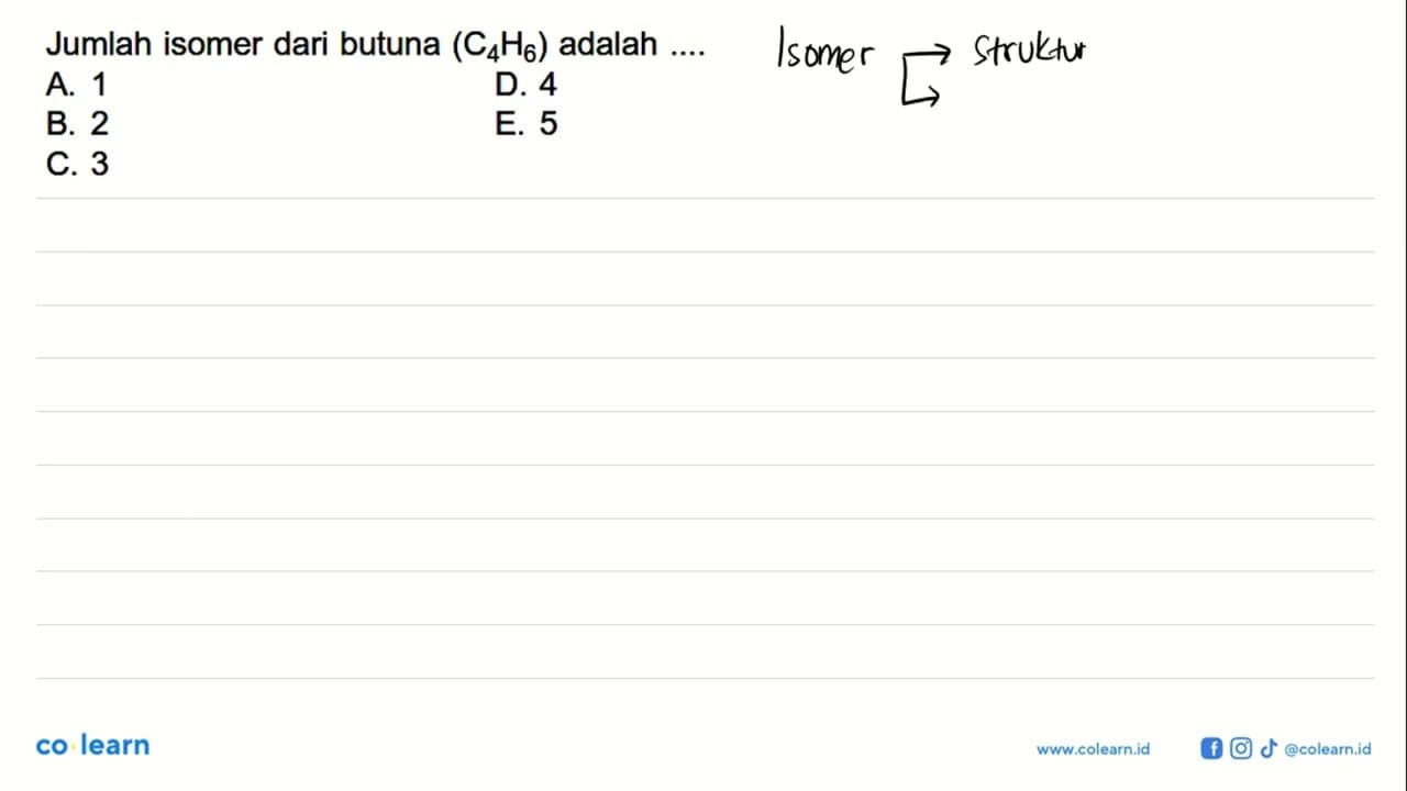 Jumlah isomer dari butuna (C4H6) adalah ....