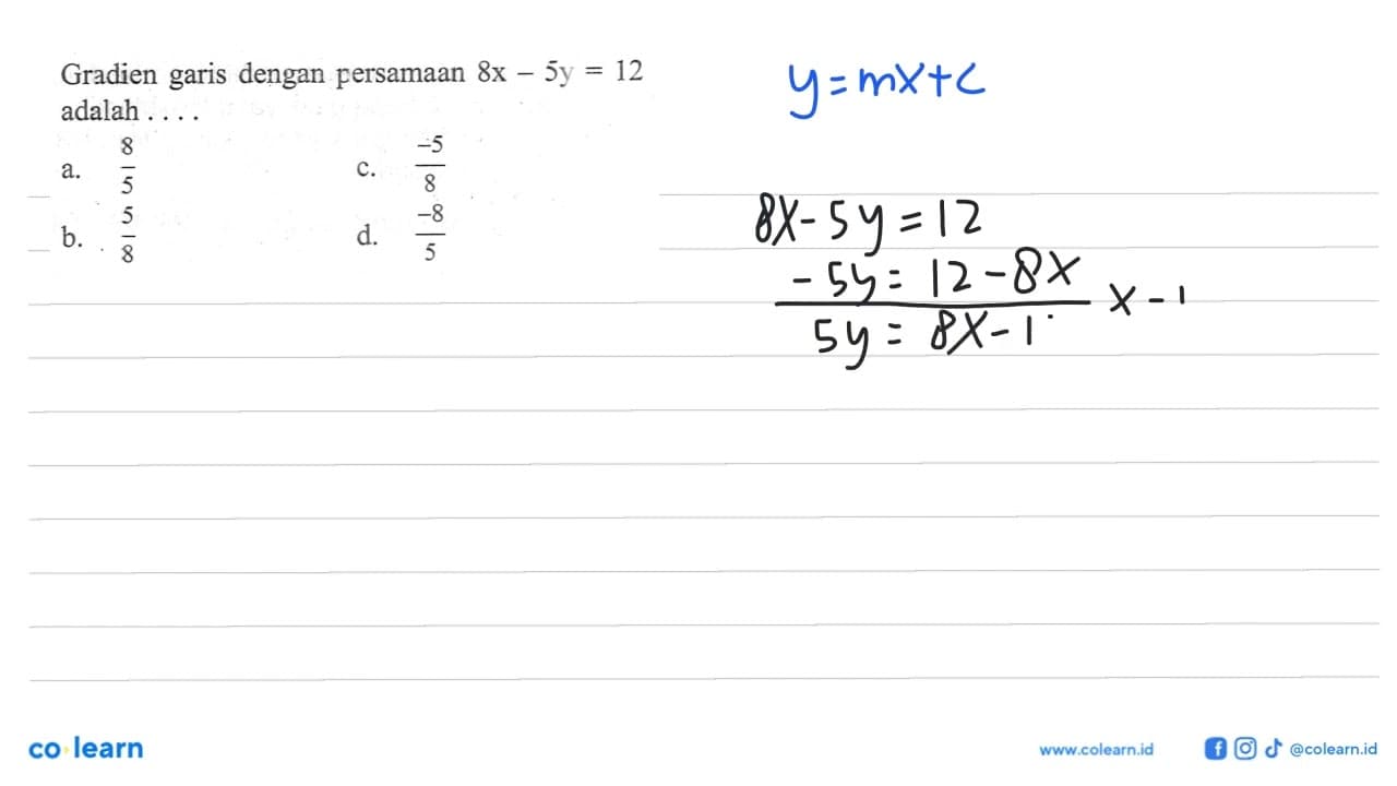 Gradien garis dengan persamaan 8x - 5y = 12 adalah ... a.