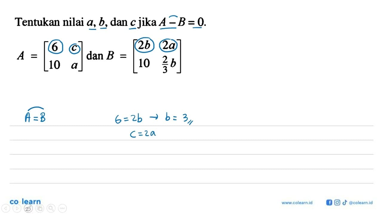 Tentukan nilai a,b, dan c jika A-B=0 A=[6 C 10 a] dan B=[2b