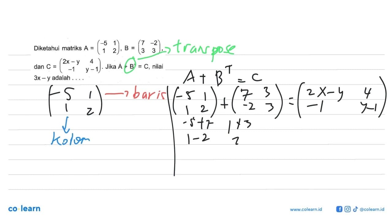 Diketahui matriks A=(-5 1 1 2), B=(7 -2 3 3), dan C=(2x-y 4