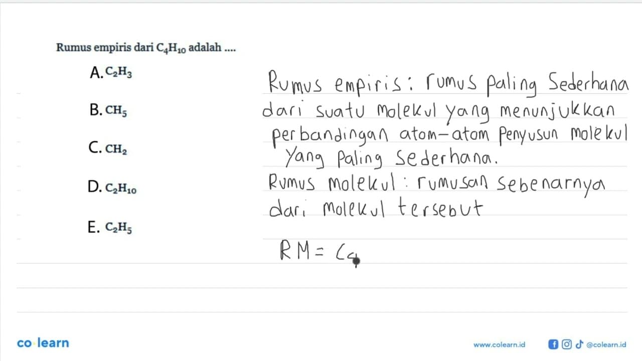 Rumus empiris dari C4H10 adalah ....A. C2H3 B. CH5 C. CH2