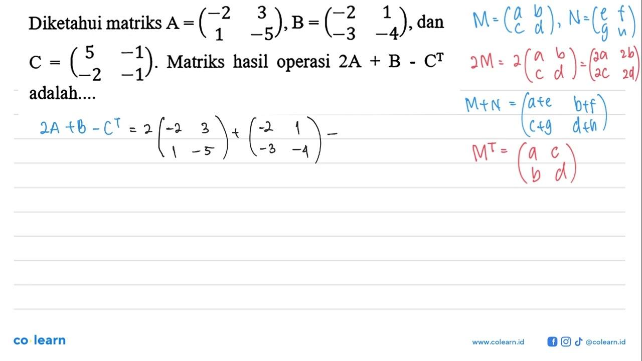 Diketahui matriks A=(-2 3 1 -5), B=(-2 1 -3 -4), dan C=(5