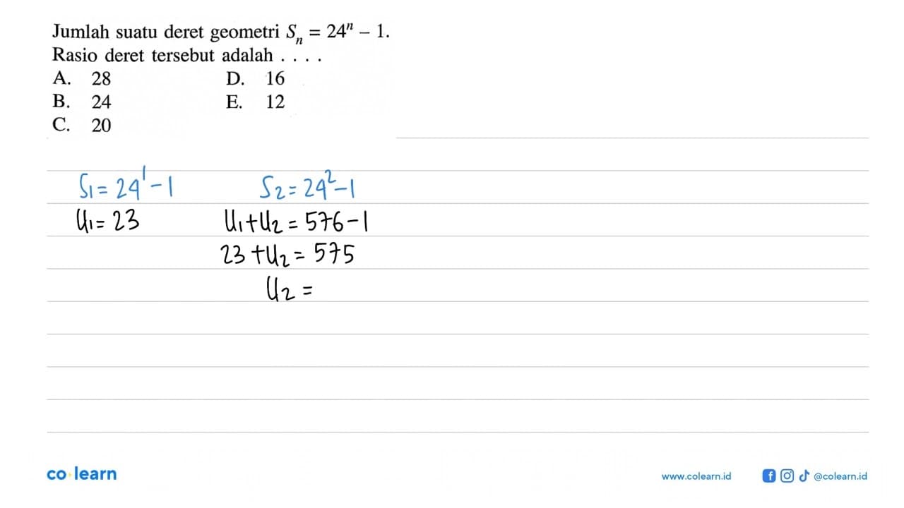 Jumlah suatu deret geometri Sn=24^n-1 . Rasio deret