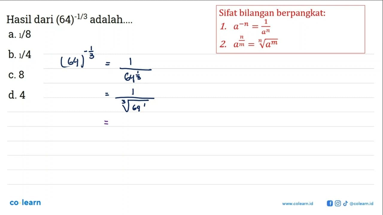 Hasil dari (64)^-1/3 adalah a. 1/8 b. 1/4 c. 8 d. 4