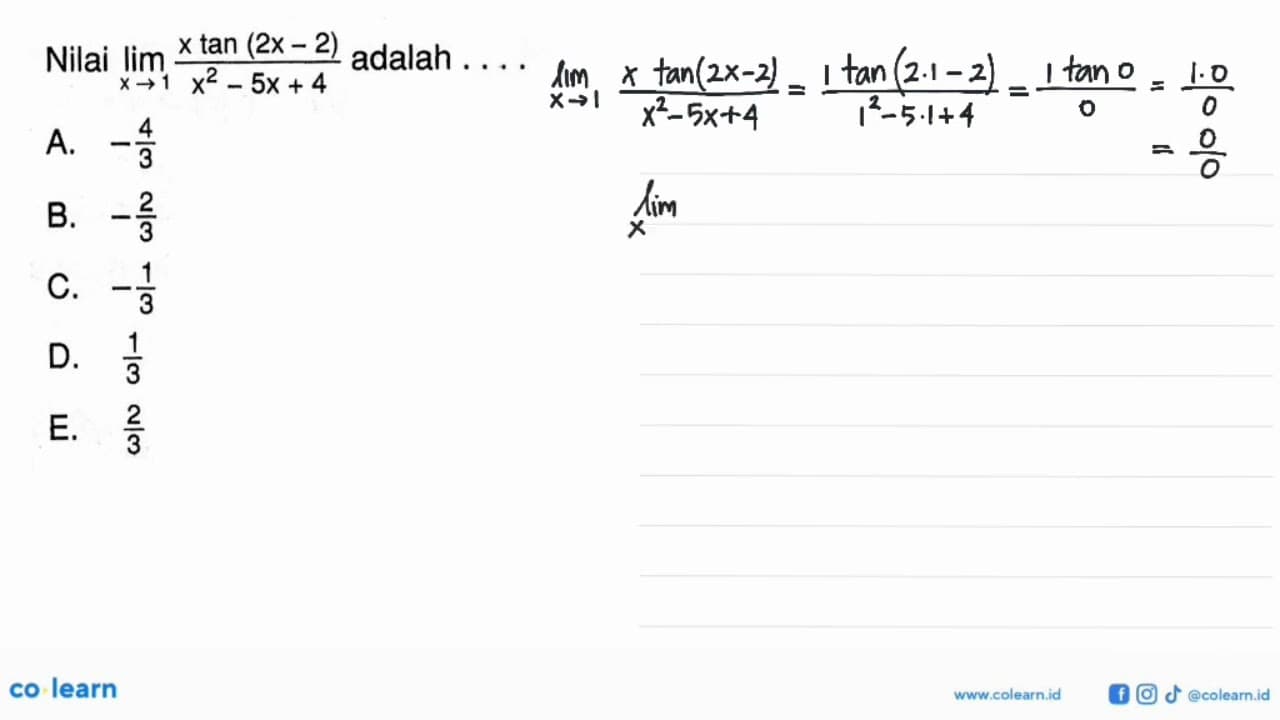 Nilai limit x -> 1 (x tan(2x-2))/(x^2-5x+4) adalah . . . .