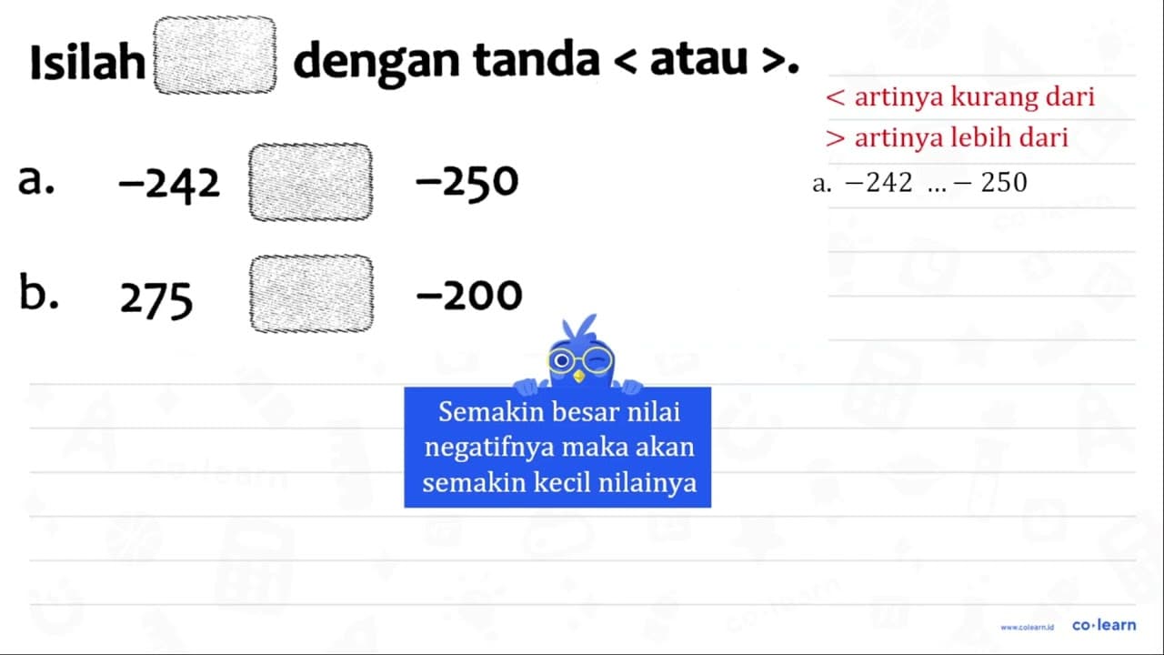 Isilah dengan tanda < atau > . a. -242 -250 b. 275 -200