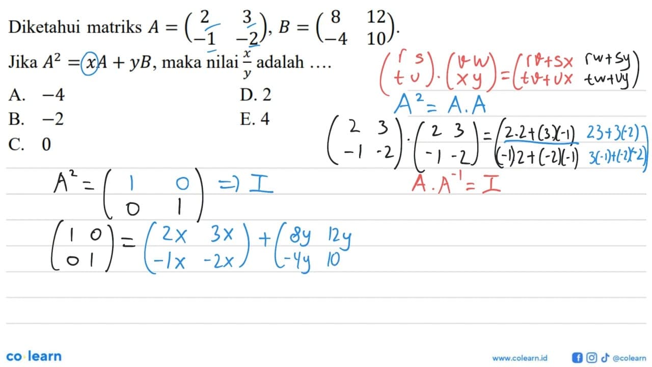 Diketahui matriks A=(2 3 -1 -2), B=(8 12 -4 10). Jika