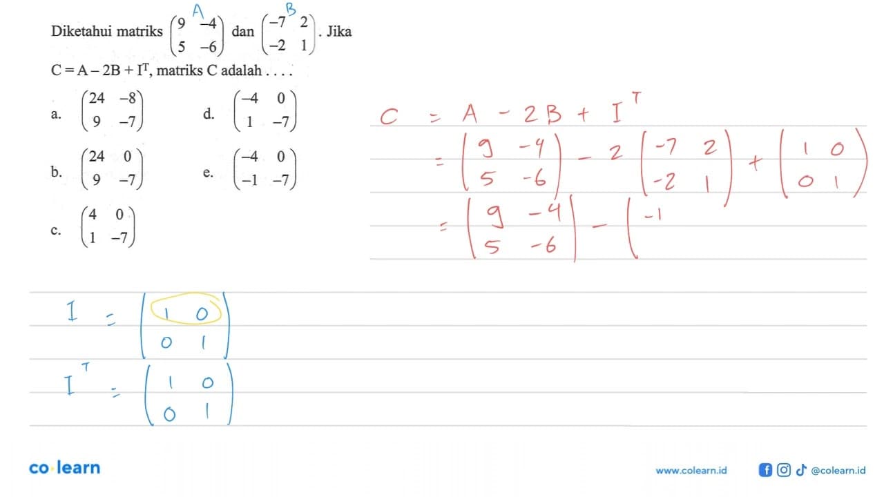 Diketahui matriks (9 -4 5 -6) dan (-7 2 -2 1). Jika