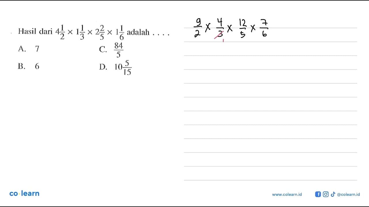 Hasil dari 4 1/2 x 1 1/3 x 2 2/5 x 1 1/6 adalah .... A. 7