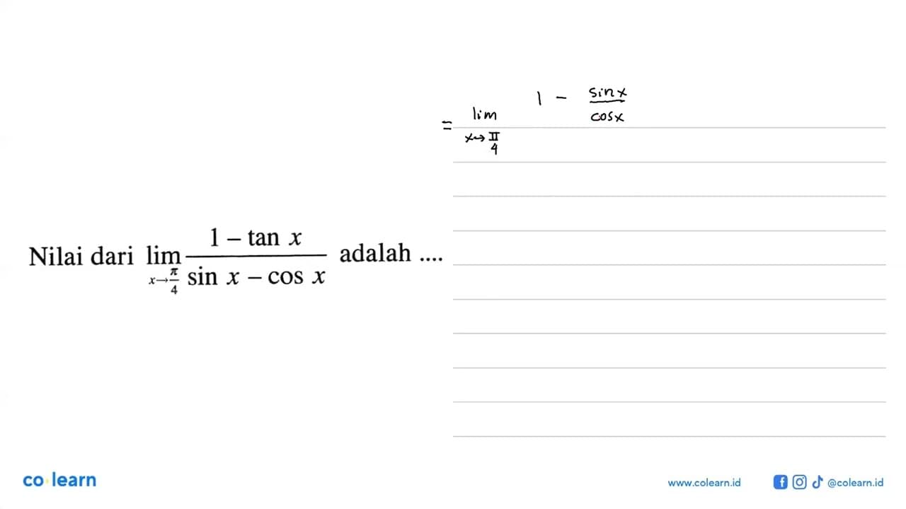 Nilai dari lim x->pi/4 (1-tanx)/(sinx-cosx) adalah ....