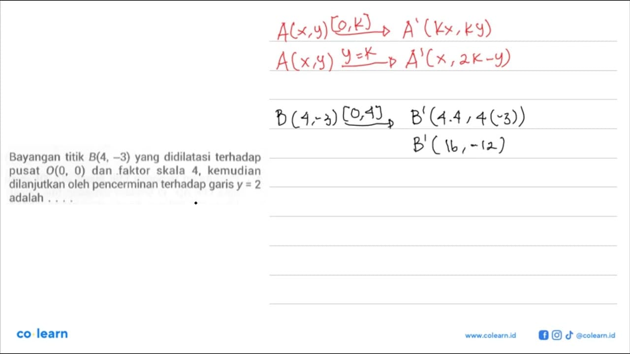 Bayangan titik B(4, -3) yang didilatasi terhadap pusat 0(0,
